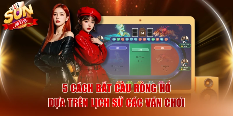 5 Cách Bắt Cầu Rồng Hổ Dựa Trên Lịch Sử Các Ván Chơi