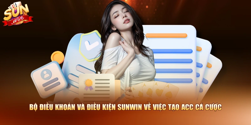Bộ điều khoản và điều kiện SUNWIN về việc tạo acc cá cược