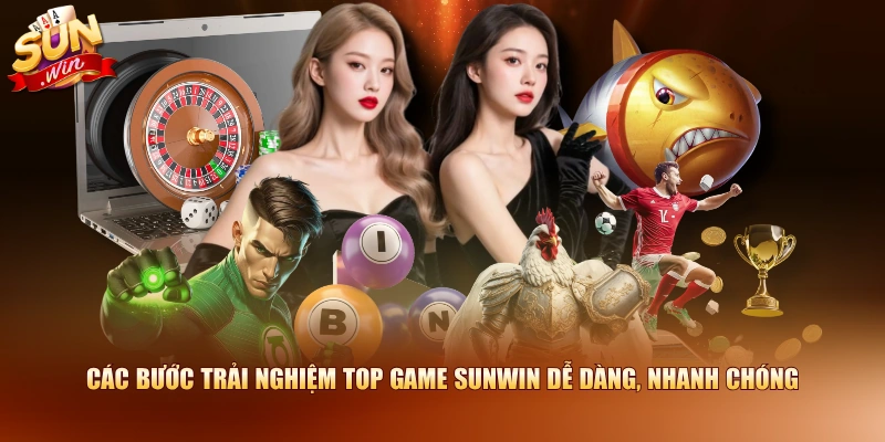 Các bước trải nghiệm top game SUNWIN dễ dàng, nhanh chóng