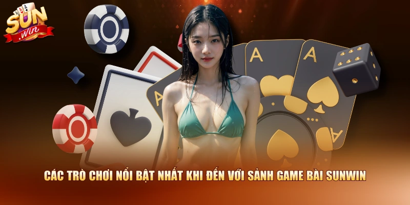 Các trò chơi nổi bật nhất khi đến với sảnh Game Bài SUNWIN