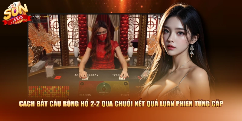 Cách bắt cầu rồng hổ 2-2 qua chuỗi kết quả luân phiên từng cặp