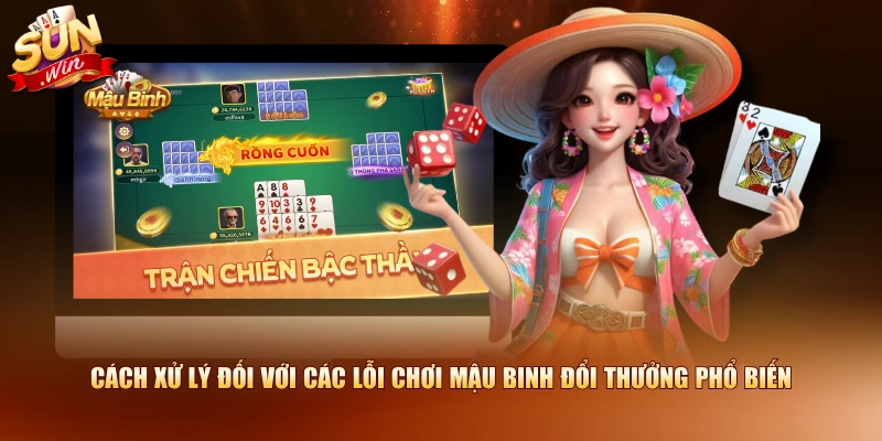 Cách xử lý đối với các lỗi chơi Mậu Binh đổi thưởng phổ biến