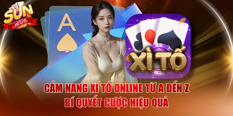 Cẩm Nang Xì Tố Online Từ A Đến Z & Bí Quyết Cược Hiệu Quả