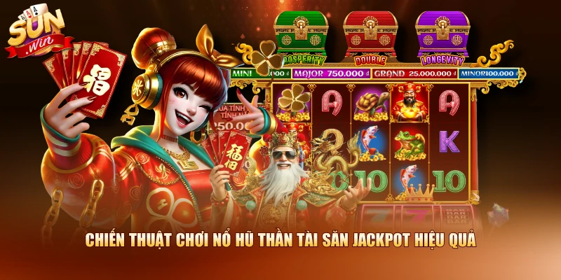 Chiến thuật chơi Nổ Hũ Thần Tài săn Jackpot hiệu quả