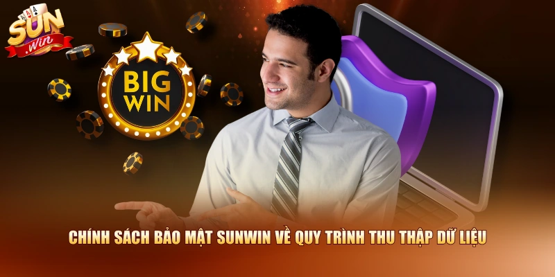Chính sách bảo mật SUNWIN về quy trình thu thập dữ liệu