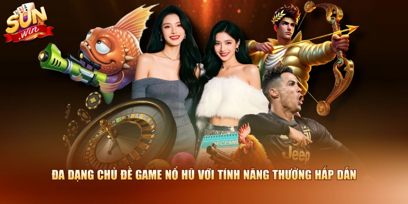 Đa dạng chủ đề game nổ hũ với tính năng thưởng hấp dẫn