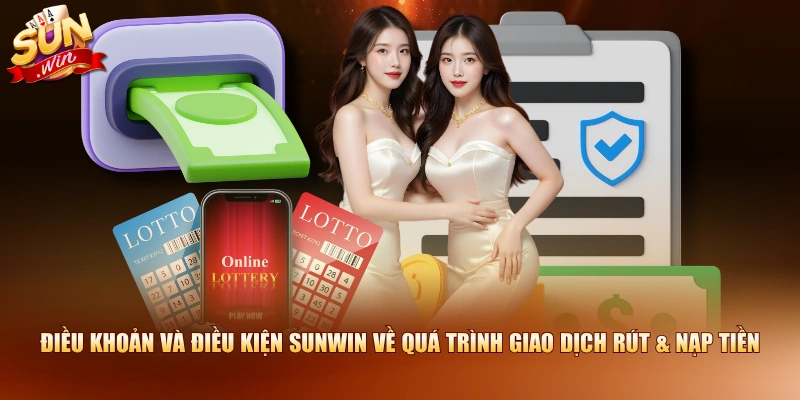 Điều khoản và điều kiện SUNWIN về quá trình giao dịch rút & nạp tiền