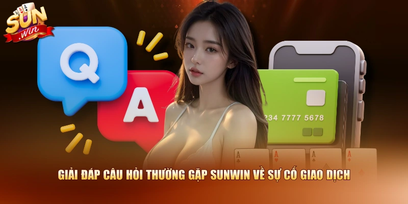 Giải đáp câu hỏi thường gặp SUNWIN về sự cố giao dịch