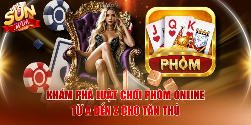 Khám Phá Luật Chơi Phỏm Online Từ A Đến Z Cho Tân Thủ