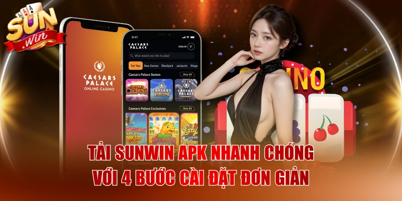 Tải SUNWIN APK Nhanh Chóng Với 4 Bước Cài Đặt Đơn Giản