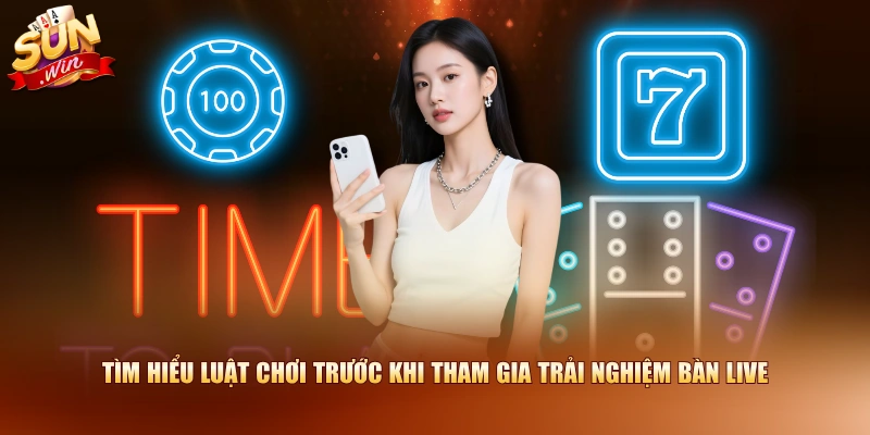 Tìm hiểu luật chơi trước khi tham gia trải nghiệm bàn live