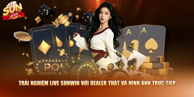 Trải nghiệm Live SUNWIN với dealer thật và hình ảnh trực tiếp